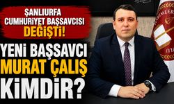 Şanlıurfa Cumhuriyet Başsavcısı değişti! Şanlıurfa Cumhuriyet Başsavcısı Murat Çalış kimdir?