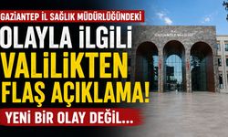 Gaziantep İl Sağlık Müdürlüğündeki olayla ilgili Valilikten flaş açıklama! Yeni bir olay değil…