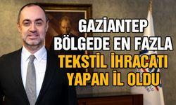 Gaziantep bölgede en fazla tekstil ihracatı yapan il oldu