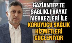 Gaziantep'te sağlıklı hayat merkezleri ile koruyucu sağlık hizmetleri güçleniyor