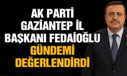 AK Parti Gaziantep İl Başkanı Fedaioğlu gündemi değerlendirdi