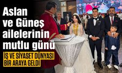 Gaziantep İş ve siyaset dünyası Aslan ve Güneş ailelerinin mutlu gününde buluştu!