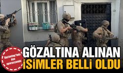 Gaziantep’teki dev operasyonda gözaltına alınan isimler belli oldu