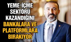 Gaziantep’te yeme-içme sektörü kazandığını bankalara ve platformlara bırakıyor