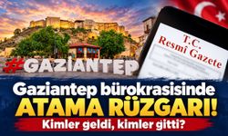Gaziantep bürokrasisinde 2026'da atama rüzgarı! Kimler geldi, kimler gitti?