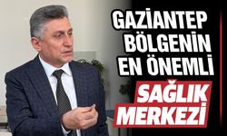 Gaziantep sağlık alanında çıtayı yükseltiyor!