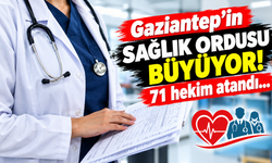 Gaziantep’in sağlık ordusu büyüyor! 71 hekim atandı…