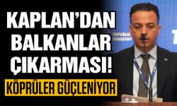 İskender Kaplan’dan Balkanlar çıkarması! Ticaret köprüleri güçleniyor