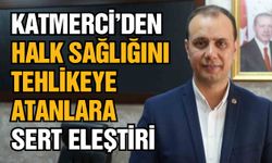 Katmerci’den halk sağlığını tehlikeye atanlara sert eleştiri
