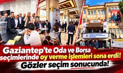 Gaziantep’te Oda ve Borsa seçimlerinde oy verme işlemleri sona erdi! Gözler seçim sonucunda!