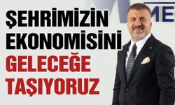 "Gaziantep'in ekonomisini geleceğe taşıyoruz"