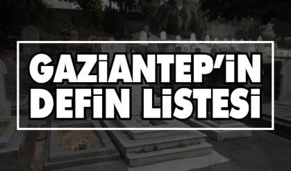 Gaziantep'te acı liste! Defin listesi kamuoyu ile paylaşıldı! İşte 18 Temmuz 2026 defin listesi…
