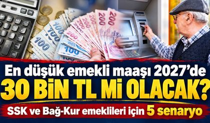 En düşük emekli maaşı 2027’de 30 bin TL mi olacak? SSK ve Bağ-Kur emeklileri için 5 senaryo