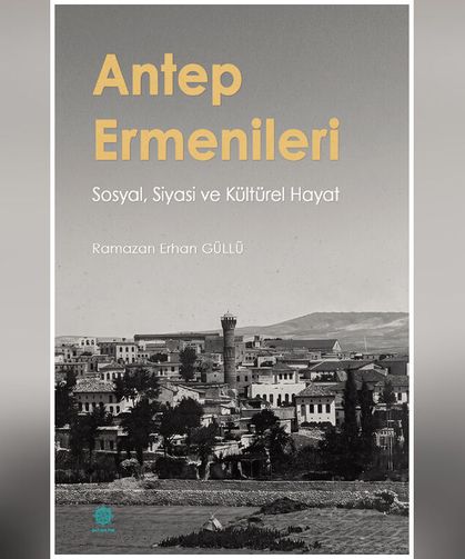 Gazikültür’den yeni kitap: Antep Ermenileri: sosyal, siyasi ve kültürel hayat