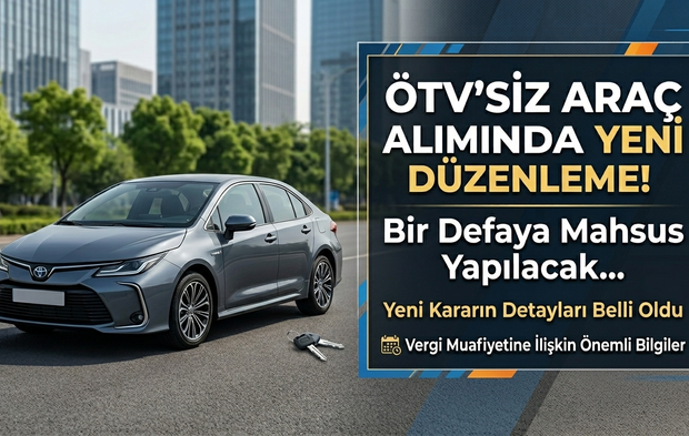 ÖTV’siz araç alımında yeni düzenleme! Bir defaya mahsus yapılacak…