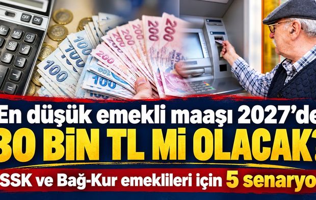 En düşük emekli maaşı 2027’de 30 bin TL mi olacak? SSK ve Bağ-Kur emeklileri için 5 senaryo