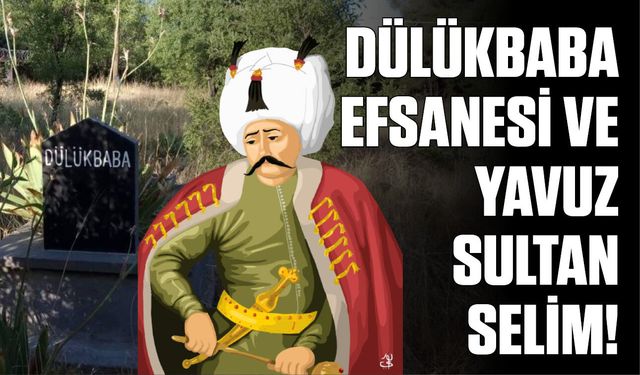 Dülükbaba efsanesi ve Yavuz Sultan Selim!