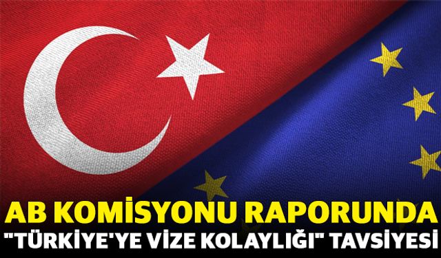 AB Komisyonu raporunda "Türkiye'ye vize kolaylığı" tavsiyesi