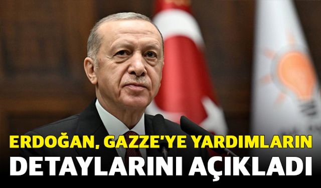 Erdoğan, Gazze’ye Yardımların Detaylarını Açıkladı