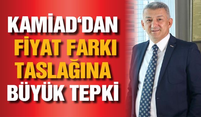 KAMİAD‘dan fiyat farkı taslağına büyük tepki
