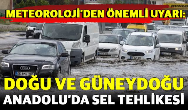 Meteoroloji Uyardı: Doğu ve Güneydoğu Anadolu’da Sel Tehlikesi