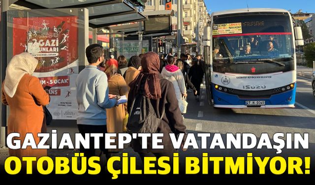 Gaziantep'te vatandaşın otobüs çilesi!