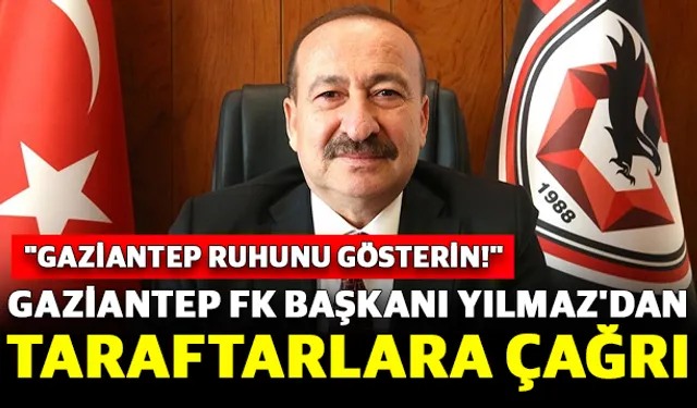 Gaziantep FK Başkanı Yılmaz'dan Taraftarlara Çağrı: "Gaziantep Ruhunu Gösterin!"