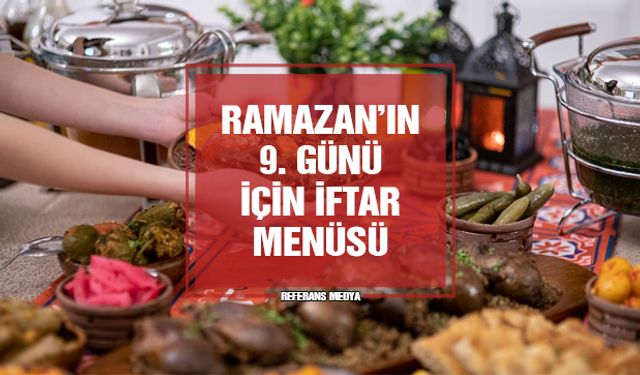 İftara ne pişirsem? Ramazan'ın 9. günü için iftar menüsü önerisi