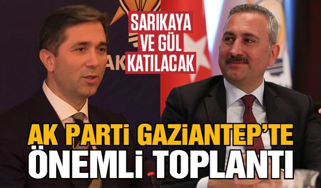 AK Parti Gaziantep’te önemli toplantı! Sarıkaya ve Gül katılacak