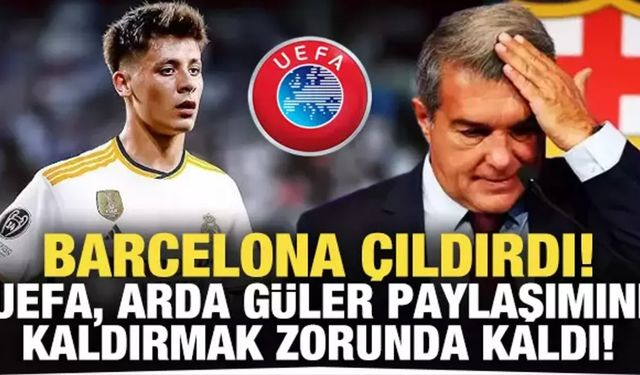 Barcelona Çıldırdı! Uefa, Arda Güler Paylaşımını Kaldırmak Zorunda Kaldı