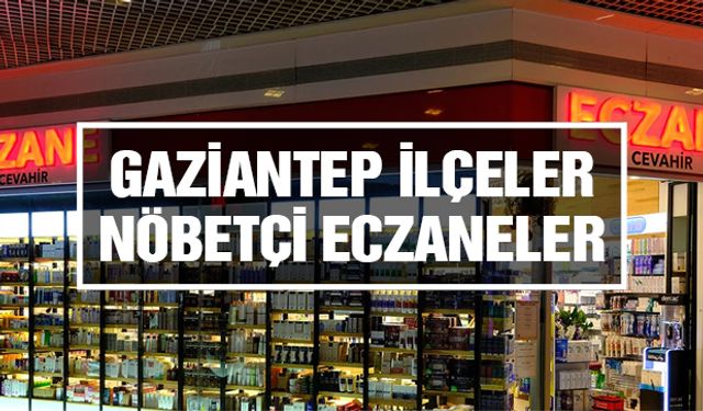 Gaziantep Araban, İslahiye, Karkamış, Nizip, Oğuzeli, Nurdağı ve Yavuzeli nöbetçi eczane | 13 Ekim 2024 Pazar