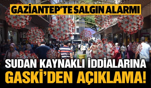 Gaziantep’te salgın alarmı! Sudan kaynaklı iddialarına GASKİ’den açıklama!