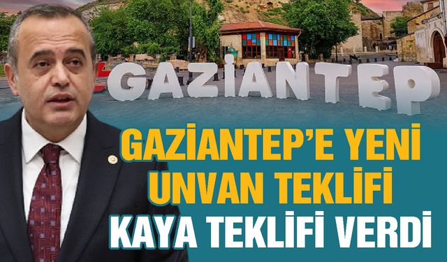 Gaziantep’e yeni unvan teklifi! Kaya teklifi verdi