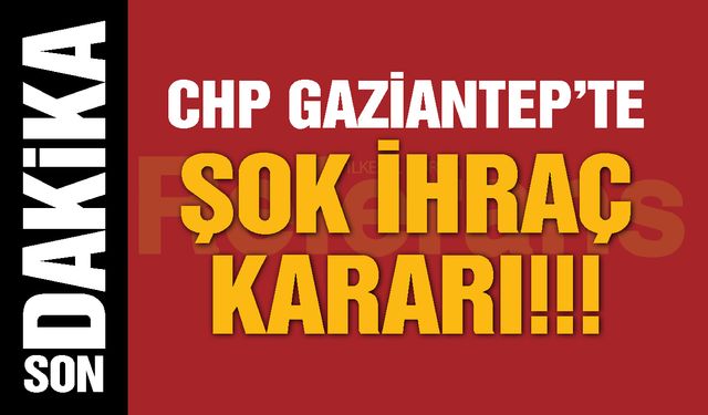 CHP Gaziantep’te şok ihraç kararı!