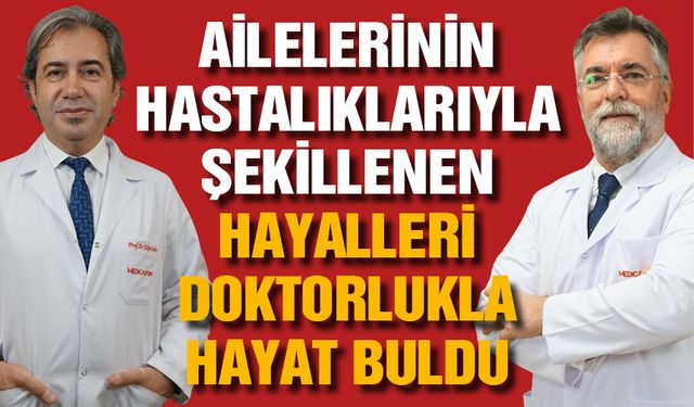 Ailelerinin hastalıklarıyla şekillenen hayalleri doktorlukla hayat buldu