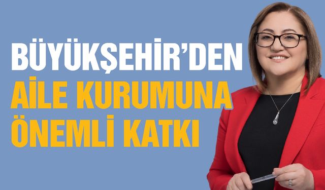 Büyükşehir'den aile kurumuna önemli katkı