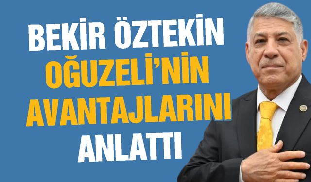 Bekir Öztekin, Oğuzeli’nin avantajlarını anlattı
