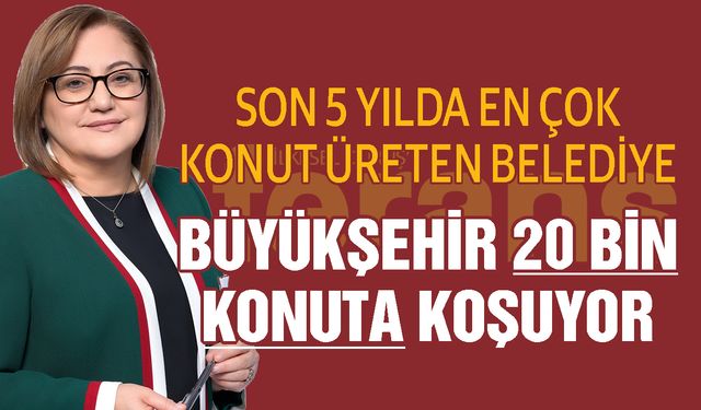 Gaziantep Büyükşehir 20 bin konuta koşuyor! Son 5 yılda en çok konut üreten belediye