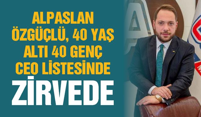 Alpaslan Özgüçlü, 40 Yaş Altı 40 Genç CEO listesinde zirvede
