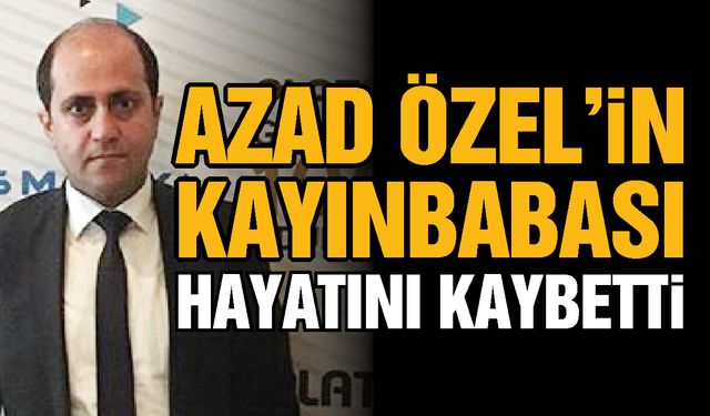 Altunkaya ailesinin acı günü! Azad Özel’in kayınbabası hayatını kaybetti