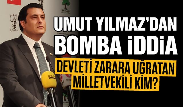 Umut Yılmaz'dan bomba iddia! Devleti zarara uğratan vekil kim?