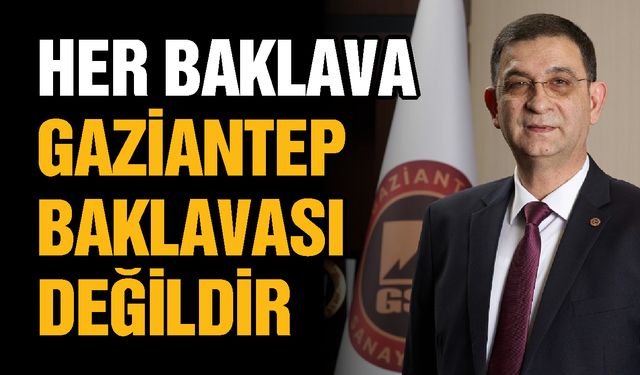 Ünverdi, “Her baklava Gaziantep baklavası değildir”