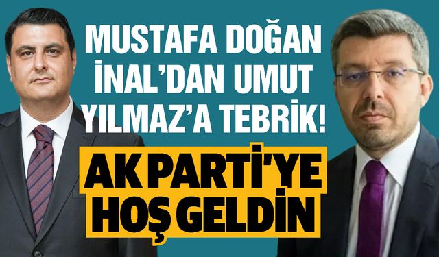 Mustafa Doğan İnal’dan Umut Yılmaz’a tebrik! AK Parti’ye hoş geldin…
