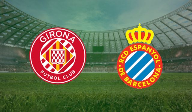 CANLI | Girona- Espanyol maçını canlı izle (Maç Linki)