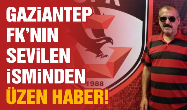 Gaziantep FK'nın sevilen isminden üzen haber! Hayatını kaybetti