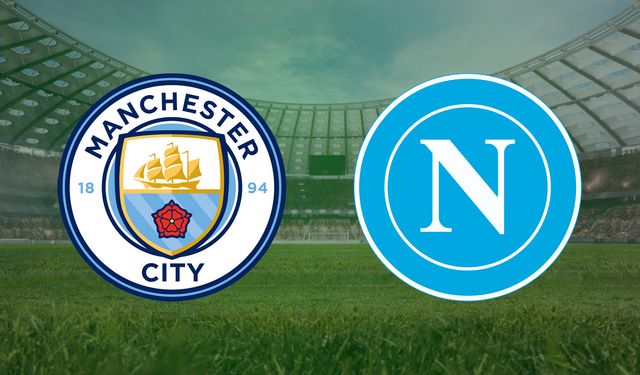 CANLI | Manchester City- Napoli maçını canlı izle (Maç Linki)