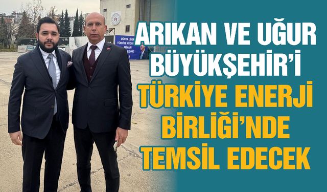 Arıkan ve Uğur Büyükşehir’i Türkiye Enerji Birliği’nde temsil edecek