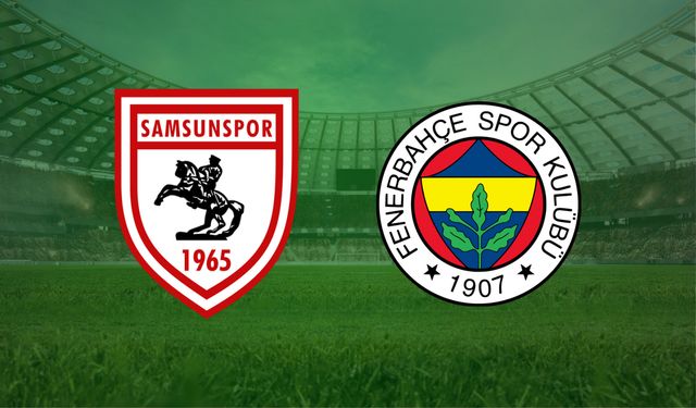 CANLI | Samsunspor- Fenerbahçe maçını canlı izle (Maç Linki)