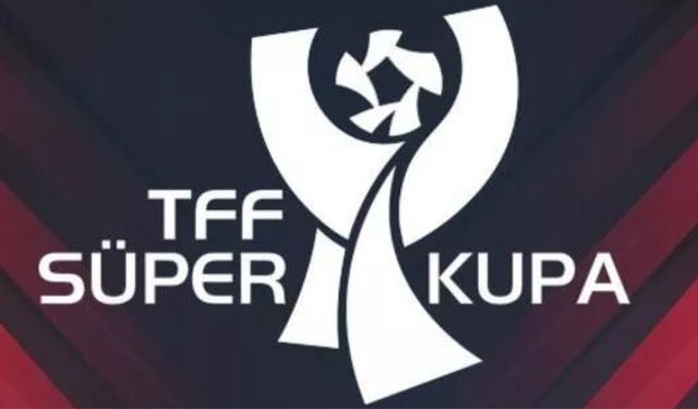 Süper Kupa final takvimi açıklandı! Gaziantep'te oynanacak