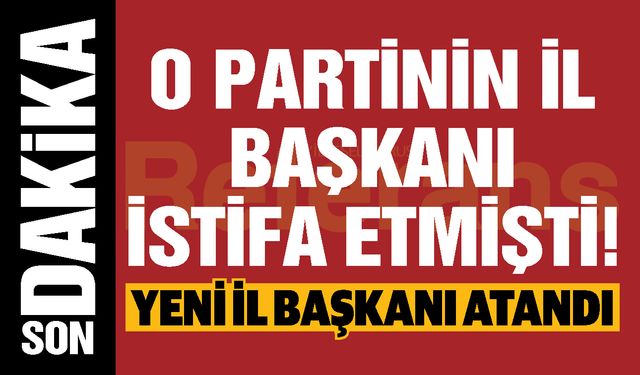 Gaziantep’te o partinin il başkanı istifa etmişti! Yeni il başkanı atandı